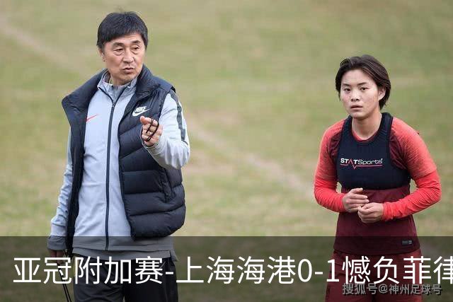 亚冠附加赛-上海海港0-1憾负菲律宾卡雅 无缘正赛