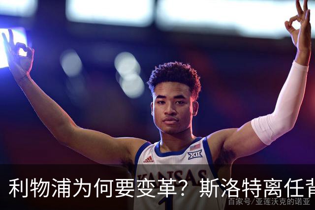 利物浦为何要变革？斯洛特离任背后的深意与未来展望