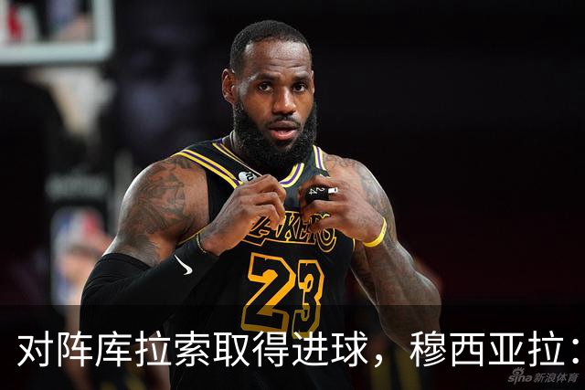 对阵库拉索取得进球，穆西亚拉：复出以来从未像那一刻那样开心