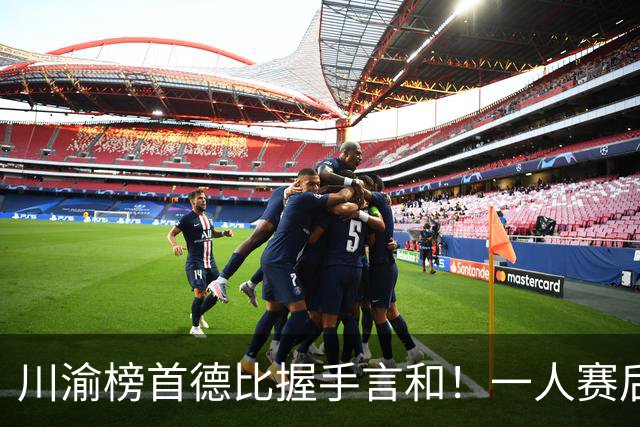 川渝榜首德比握手言和！一人赛后被盛赞 19岁的他完全可入选国足！