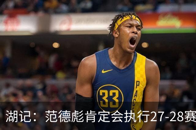 湖记：范德彪肯定会执行27-28赛季1330万球员选项 交易需倒贴资产