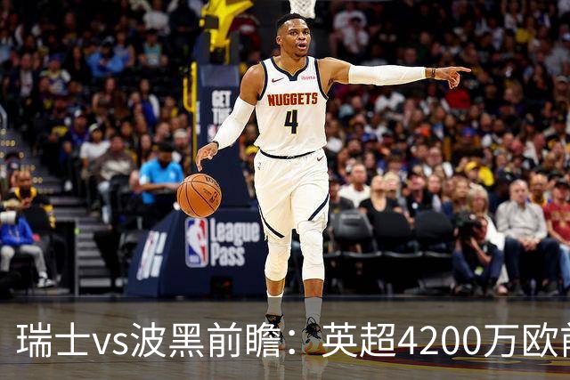 瑞士vs波黑前瞻：英超4200万欧前锋救赎之战，小组最强冲首胜