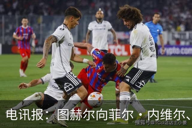 电讯报：图赫尔向菲尔·内维尔、赫德曼取经，了解在美国比赛情况