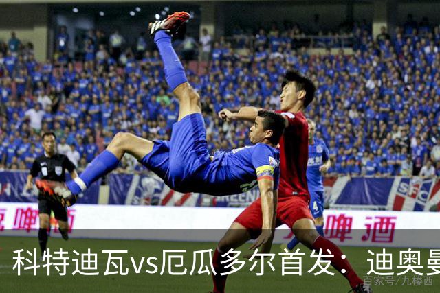 科特迪瓦vs厄瓜多尔首发：迪奥曼德PK凯塞多，凯西、因卡皮耶出战
