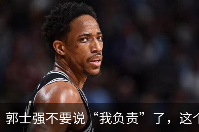郭士强不要说“我负责”了，这个责你负不起，因为对中国男篮的伤害是灾难性的
