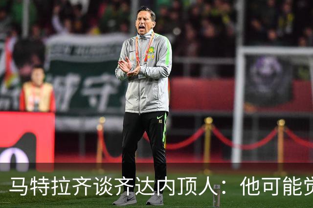 马特拉齐谈齐达内顶人：他可能觉得他比我强 我只是回应挑衅