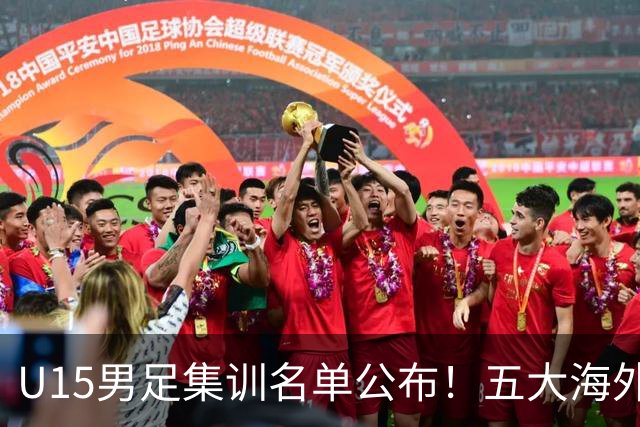 U15男足集训名单公布！五大海外球员入选，意甲热那亚王牌领衔